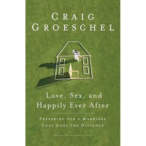 Love, Sex, and Happily Ever After: Preparing for a Marriage That Goes the Distan